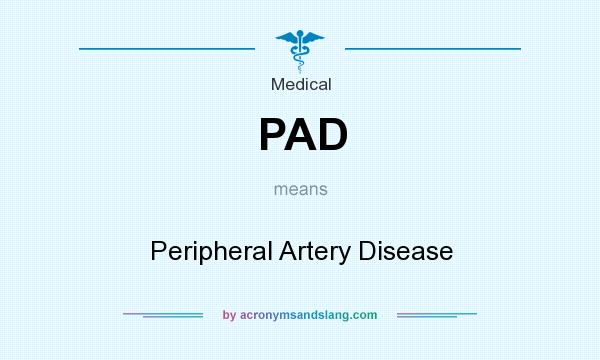 What does PAD mean? It stands for Peripheral Artery Disease