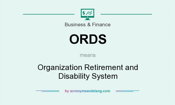 What does ORDS mean? It stands for Organization Retirement and Disability System