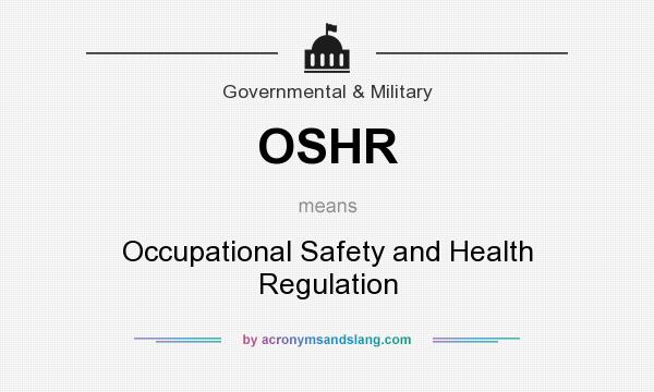 What does OSHR mean? It stands for Occupational Safety and Health Regulation