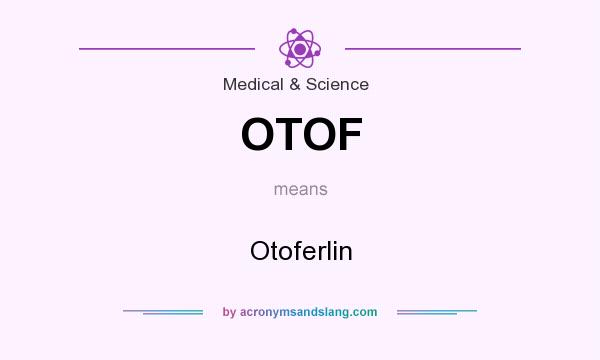 What does OTOF mean? It stands for Otoferlin