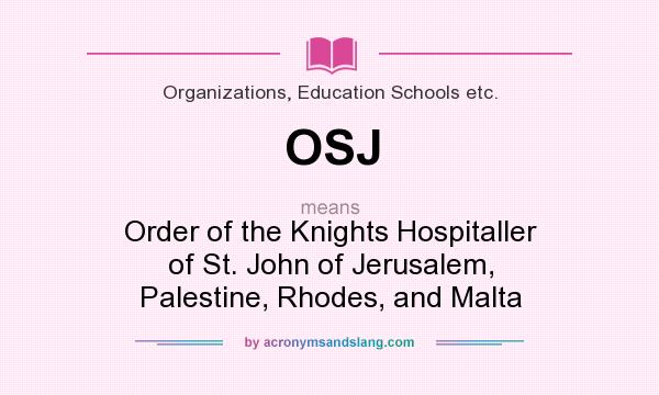 What does OSJ mean? It stands for Order of the Knights Hospitaller of St. John of Jerusalem, Palestine, Rhodes, and Malta