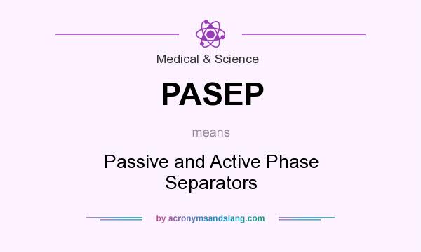 What does PASEP mean? It stands for Passive and Active Phase Separators