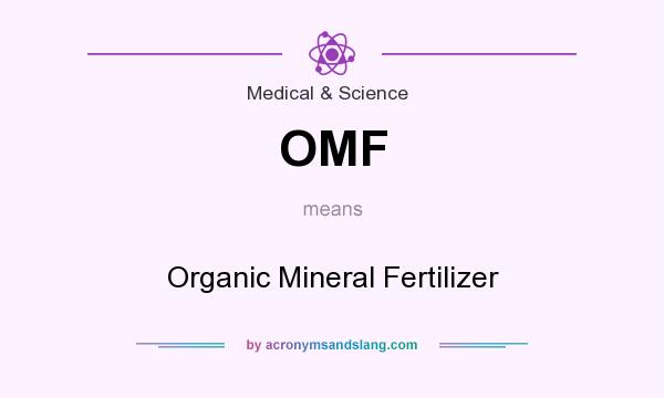 What does OMF mean? It stands for Organic Mineral Fertilizer