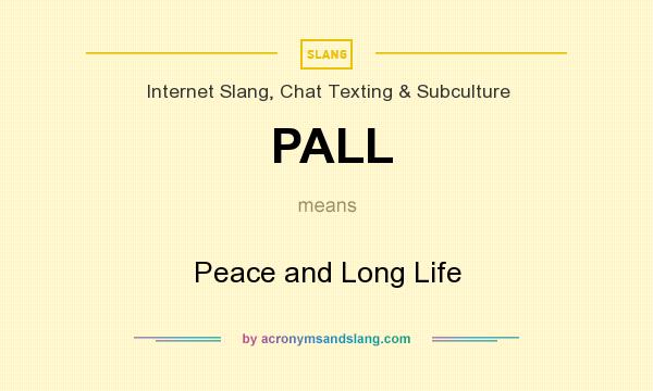 What does PALL mean? It stands for Peace and Long Life