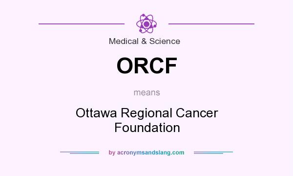 What does ORCF mean? It stands for Ottawa Regional Cancer Foundation