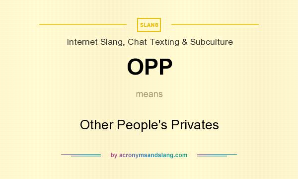 What does OPP mean? It stands for Other People`s Privates