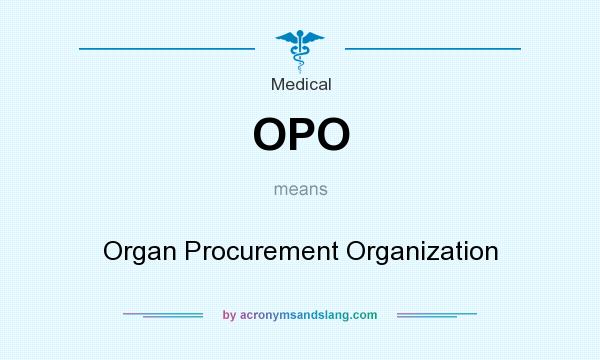 What does OPO mean? It stands for Organ Procurement Organization