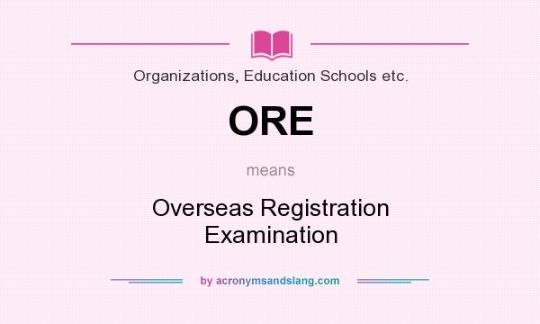 What does ORE mean? It stands for Overseas Registration Examination