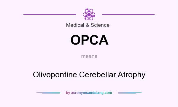 What does OPCA mean? It stands for Olivopontine Cerebellar Atrophy