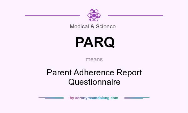 What does PARQ mean? It stands for Parent Adherence Report Questionnaire