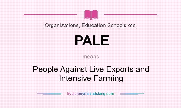 What does PALE mean? It stands for People Against Live Exports and Intensive Farming