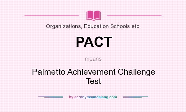 What does PACT mean? It stands for Palmetto Achievement Challenge Test