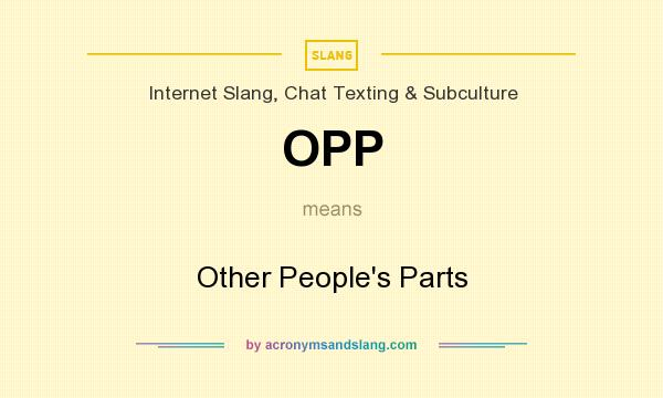 What does OPP mean? It stands for Other People`s Parts