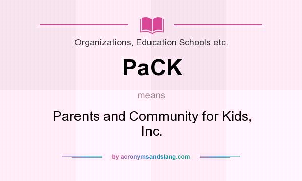 What does PaCK mean? It stands for Parents and Community for Kids, Inc.