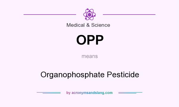 What does OPP mean? It stands for Organophosphate Pesticide