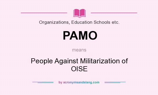 What does PAMO mean? It stands for People Against Militarization of OISE