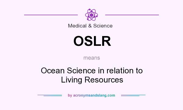What does OSLR mean? It stands for Ocean Science in relation to Living Resources