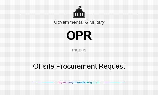 What does OPR mean? It stands for Offsite Procurement Request