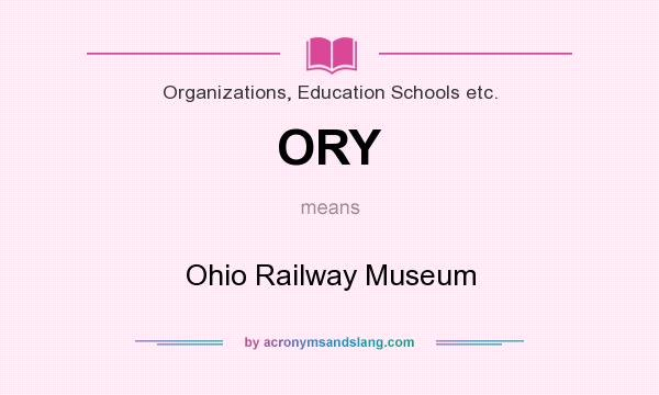 What does ORY mean? It stands for Ohio Railway Museum