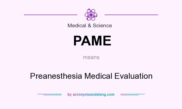 What does PAME mean? It stands for Preanesthesia Medical Evaluation