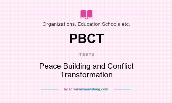 What does PBCT mean? It stands for Peace Building and Conflict Transformation