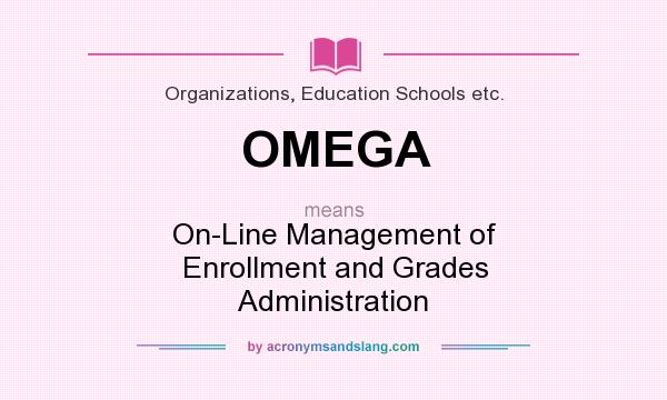 What does OMEGA mean? It stands for On-Line Management of Enrollment and Grades Administration