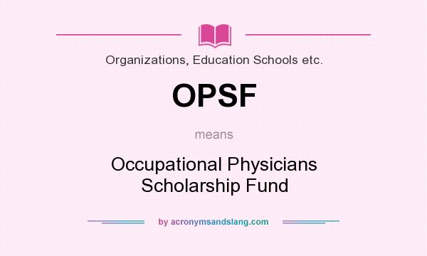 What does OPSF mean? It stands for Occupational Physicians Scholarship Fund