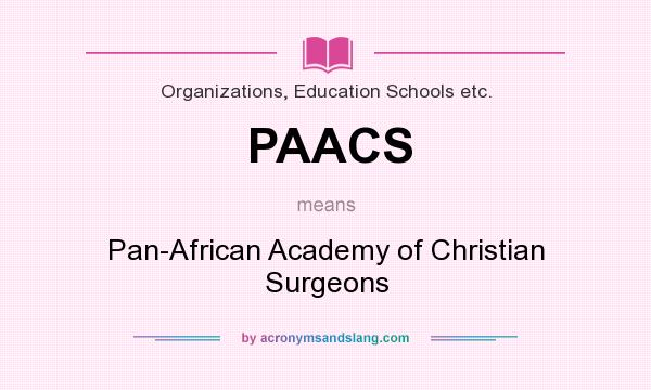 What does PAACS mean? It stands for Pan-African Academy of Christian Surgeons