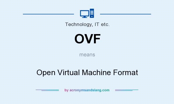 What does OVF mean? It stands for Open Virtual Machine Format