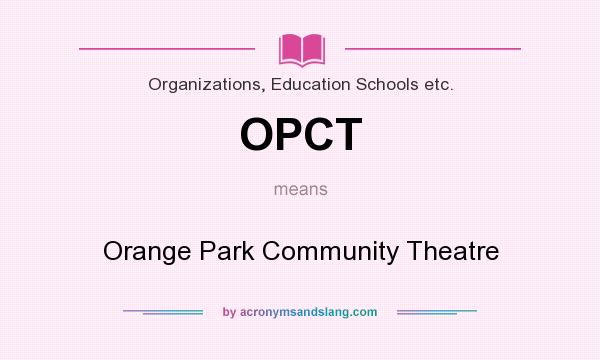 What does OPCT mean? It stands for Orange Park Community Theatre