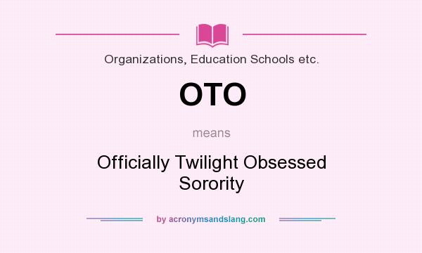 What does OTO mean? It stands for Officially Twilight Obsessed Sorority