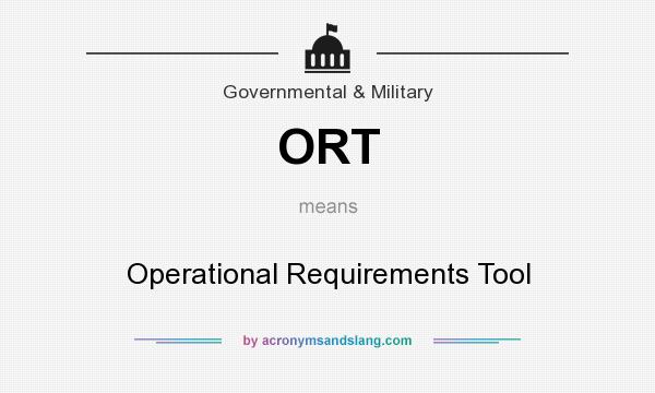 What does ORT mean? It stands for Operational Requirements Tool