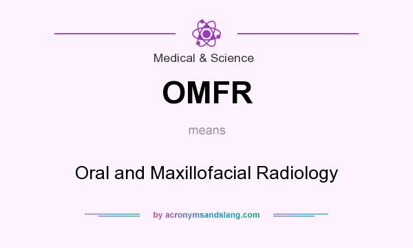 What does OMFR mean? It stands for Oral and Maxillofacial Radiology
