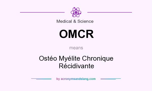 What does OMCR mean? It stands for Ostéo Myélite Chronique Récidivante