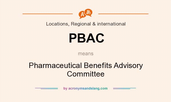 What does PBAC mean? It stands for Pharmaceutical Benefits Advisory Committee