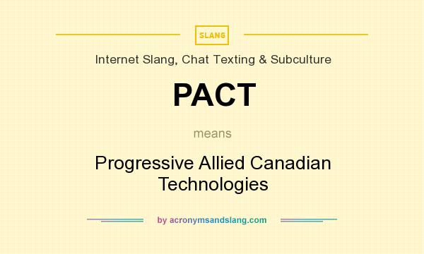 What does PACT mean? It stands for Progressive Allied Canadian Technologies