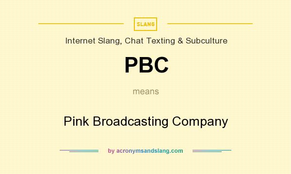 What does PBC mean? It stands for Pink Broadcasting Company