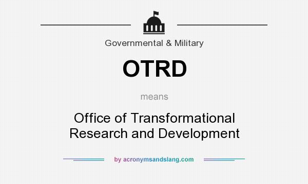 What does OTRD mean? It stands for Office of Transformational Research and Development