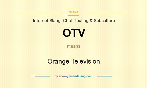 What does OTV mean? It stands for Orange Television