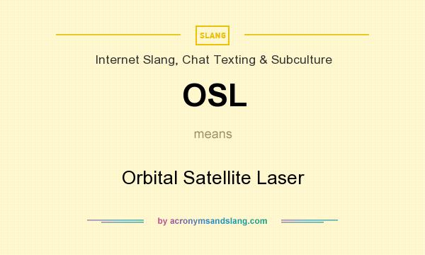 What does OSL mean? It stands for Orbital Satellite Laser