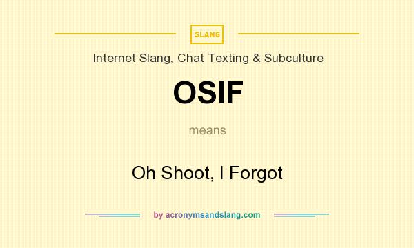What does OSIF mean? It stands for Oh Shoot, I Forgot