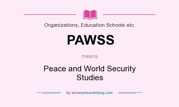 What does PAWSS mean? It stands for Peace and World Security Studies