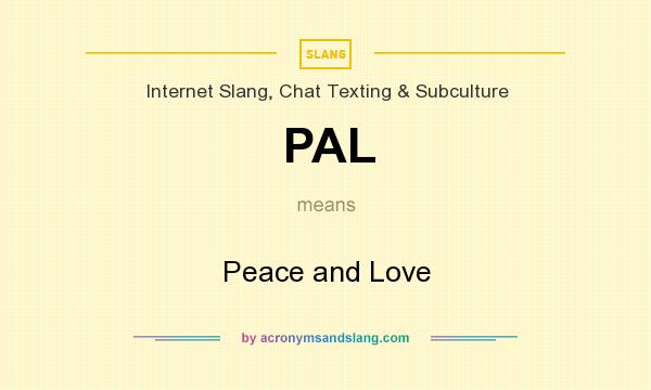 What does PAL mean? It stands for Peace and Love