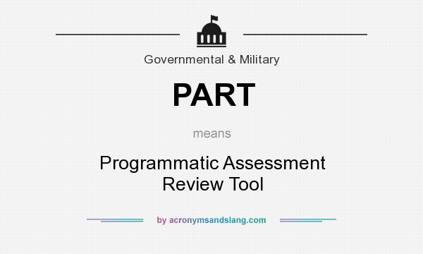What does PART mean? It stands for Programmatic Assessment Review Tool