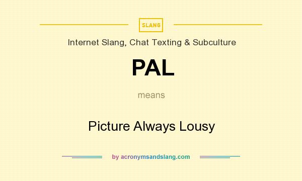 What does PAL mean? It stands for Picture Always Lousy