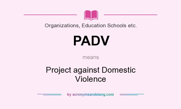 What does PADV mean? It stands for Project against Domestic Violence