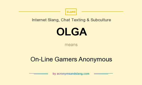 What does OLGA mean? It stands for On-Line Gamers Anonymous
