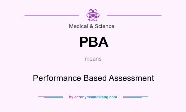 What does PBA mean? It stands for Performance Based Assessment