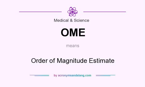 What does OME mean? It stands for Order of Magnitude Estimate