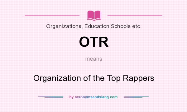 What does OTR mean? It stands for Organization of the Top Rappers